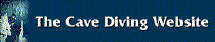 The Cave Diving Website | Maintain (By Harry Averill) so that divers interested in underwater cave exploration can learn more about this exciting activity -- and the training needed to do it as safely as possible. | Cave Diving Reference Information and Links
